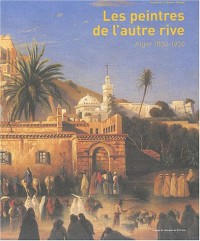 Les Peintres de l'autre rive : Alger, 1830-1930