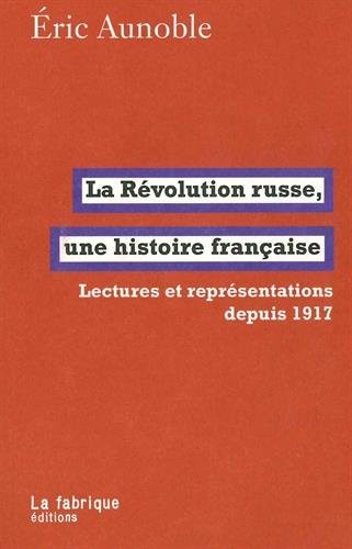 La Révolution russe, une histoire française : Lectures et représentations depuis 1917