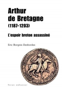 Arthur de Bretagne (1187-1203) : L'espoir breton assassiné