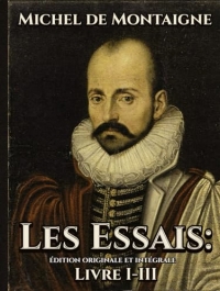 Les Essais Édition originale et intégrale Livre I-III