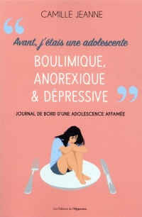 Avant J'Étais une Adolescente Boulimique, Anorexique & Depressive