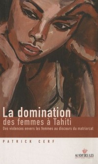 La Domination des femmes à Tahiti - Des violences envers les femmes au discours du matriarcat