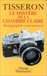 LE MYSTERE DE LA CHAMBRE CLAIRE. Photographie et inconscient