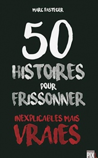 50 histoires pour frissonner - Inexplicables mais vraies