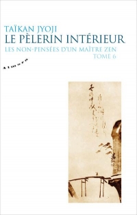 Le pèlerin intérieur - Les non-pensées d'un maître zen - tome 6