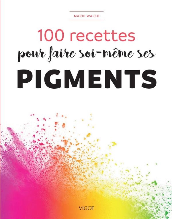 100 recettes pour faire soi même ses pigments