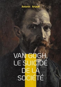 Van Gogh, le suicidé de la société: Une exploration de la folie, de la psychiatrie et de la lucidité à travers le regard d'Antonin Artaud sur Van Gogh