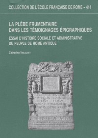 La plèbe frumentaire dans les témoignages épigraphiques : Essai d'histoire sociale et administrative du peuple de Rome antique