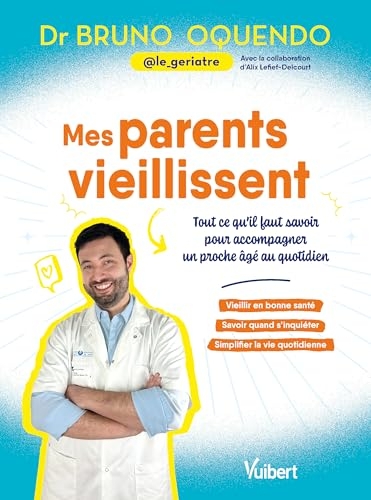 Mes parents vieillissent: Tout ce qu'il faut savoir pour accompagner un proche âgé au quotidien