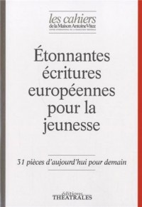 Les Cahiers de la Maison Antoine Vitez, N° 10 : Etonnantes écritures européennes pour la jeunesse : 31 pièces d'aujourd'hui pour demain