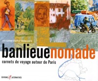 Banlieue nomade: Carnets de voyage autour de Paris