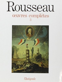 Jean-Jacques Rousseau : Oeuvres complètes, tome 3 : oeuvres philosophiques et politiques 1762-1772