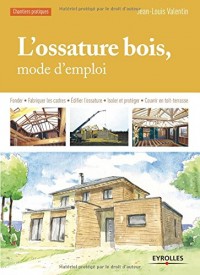 L'ossature bois, mode d'emploi : Fonder, Fabriquer les cadres,  Edifier l'ossature,  Isoler et protéger, Couvrir en toit-terrasse
