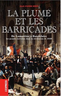 La plume et les barricades : de Lamartine à Baudelaire, les écrivains dans la révolution de 1848