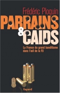 Parrains et caïds : Tome 1, Le grand banditisme dans l'oeil de la PJ