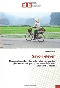 Savoir élever: Elevage des cailles, des aulacodes, des poules pondeuses, des porcs, des canards et des poissons (Tilapia)