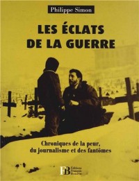 Les Eclats de la guerre : Chroniques de la peur, du journalisme et des fantômes