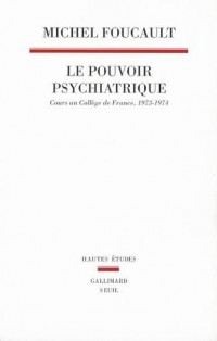 Le Pouvoir psychiatrique : Cours au Collège de France, 1973-1974