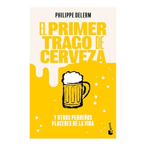 El Primer Trago de Cerveza: Y Otros Pequeños Placeres de la Vida (Relatos) / The Small Pleasures of Life (Short Stories) [9786073922029]