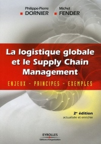 La logistique globale et le Supply Chain Management: Enjeux - Principes - Exemples