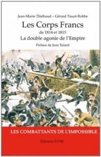 Les corps francs de 1814 et 1815 : La double agonie de l'Empire, les combattants de l'impossible