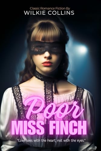 Poor Miss Finch by Wilkie Collins (Illustrated & Annotated): A Victorian tale of blindness, love, and deception where darkness and light intertwine [9798301029158]