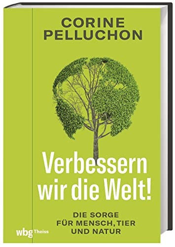 Verbessern wir die Welt!: Die Sorge für Mensch, Tier und Natur