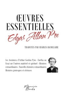 Oeuvres essentielles d'Edgar Allan Poe: Traduites par Charles Baudelaire : Les Aventures d'Arthur Gordon Pym - Eurêka ou essai sur l'univers matériel ... - Histoires grotesques et sérieuses