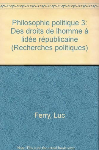 PHILOSOPHIE POLITIQUE. Tome 3, Des droits de l'Homme à l'idée républicaine