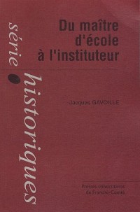 Du maître d'école à l'instituteur : La formation d'un corps enseignant du primaire : instituteurs, institutrices et inspecteurs primaires du département du Doubs (1870-1914)