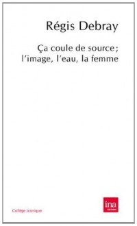 Ca coule de source : L'image, l'eau, la femme