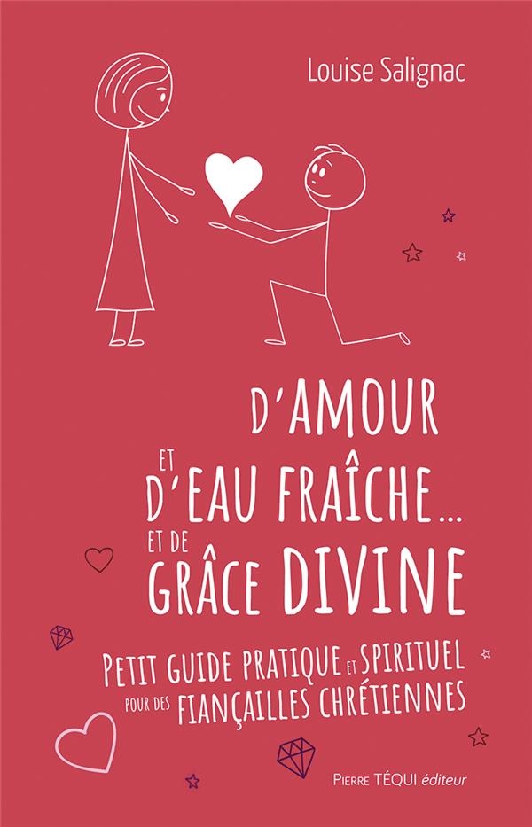 D'amour et d'eau fraîche... et de grâce divine: Petit guide pratique et spirituel pour des fiançailles chrétiennes
