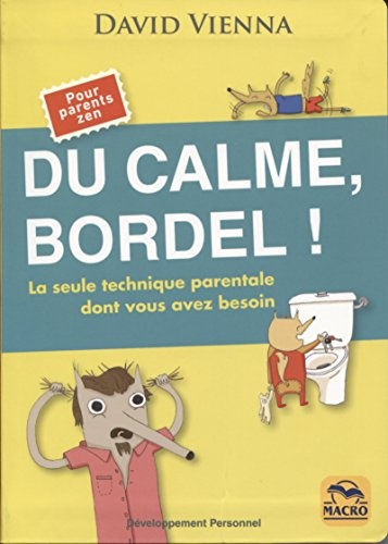 Du calme, bordel !: La seule technique parentale dont vous avez besoin