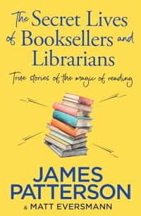 The Secret Lives of Booksellers & Librarians: True stories of the magic of reading