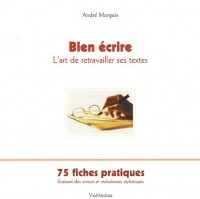 Bien écrire ou L'art de retravailler ses textes : 75 fiches pratiques illustrant des erreurs et des maladresses stylistiques