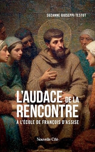 L'audace de la rencontre: A l'école de François d'Assise