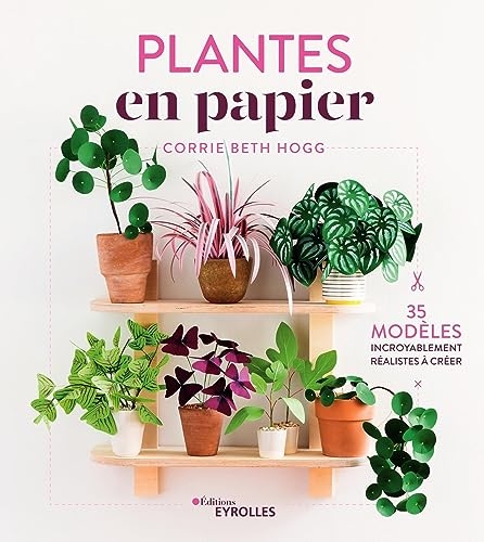 Plantes en papier: 35 modèles incroyablement réalistes à créer