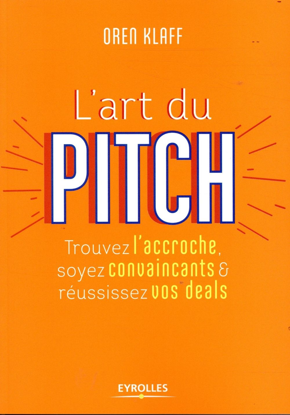 L'art du pitch: Trouvez l'accroche, soyez convaincants et réussissez vos deals