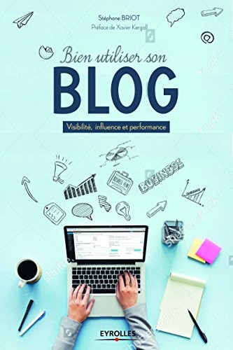 Bien utiliser son blog: Création, visibilité, influence et performance