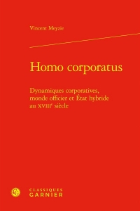 Homo corporatus - dynamiques corporatives, monde officier et etat hybride au xvi: DYNAMIQUES CORPORATIVES, MONDE OFFICIER ET ETAT HYBRIDE AU XVIIIE SIÈCLE