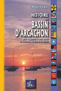 Histoire du Bassin d'Arcachon, des Origines a Nos Jours