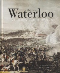 Waterloo 1815-2015 : Visions guerrières