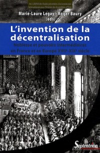L'invention de la décentralisation : Noblesse et pouvoirs intermédiaires en France et en Europe, XVIIe-XIXe siècle