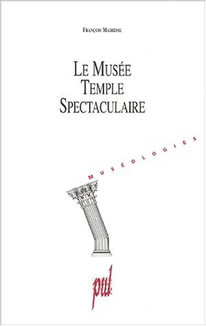 Le musée, temple spectaculaire. Une histoire du projet muséal