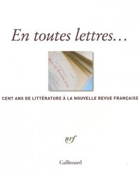 En toutes lettres..: Cent ans de littérature à la Nouvelle Revue Française