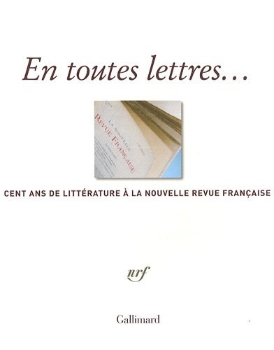 En toutes lettres..: Cent ans de littérature à la Nouvelle Revue Française