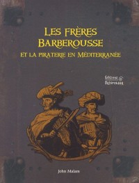 Les frères Barberousse et la piraterie en Méditerranée
