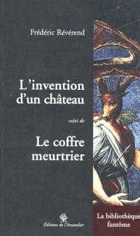 L'invention d'un château : Suivi de Le coffre meurtrier