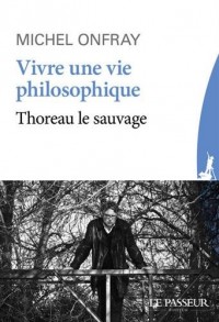 Vivre une vie philosophique - Thoreau le sauvage