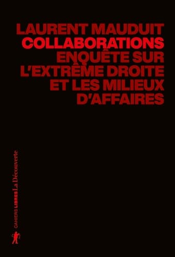 Collaborations - La nouvelle enquête de Laurent Mauduit: Enquête sur l'extrême droite et les milieux d'affaires
